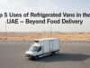 Uses of Refrigerated Vans in the UAE